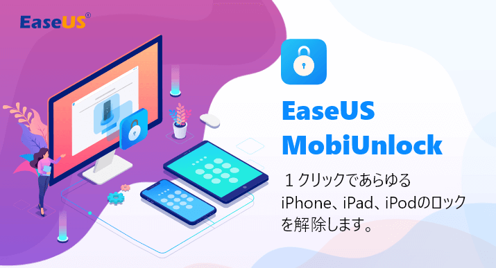 EaseUS MobiUnlock - 最も信頼できるiPhoneロック解除ソフト - パスワードなくiPhone/iPadにアクセスする