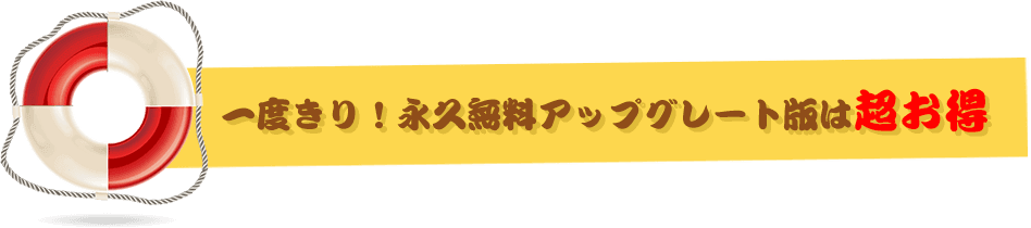 一度きり！永久無料アップグレート版は超お得